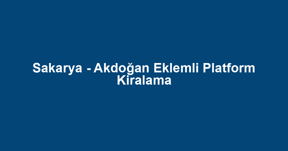Sakarya - Akdoğan Eklemli Platform Kiralama