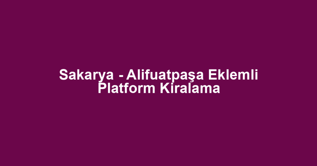 Sakarya - Alifuatpaşa Eklemli Platform Kiralama