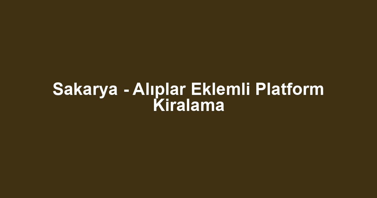 Sakarya - Alıplar Eklemli Platform Kiralama