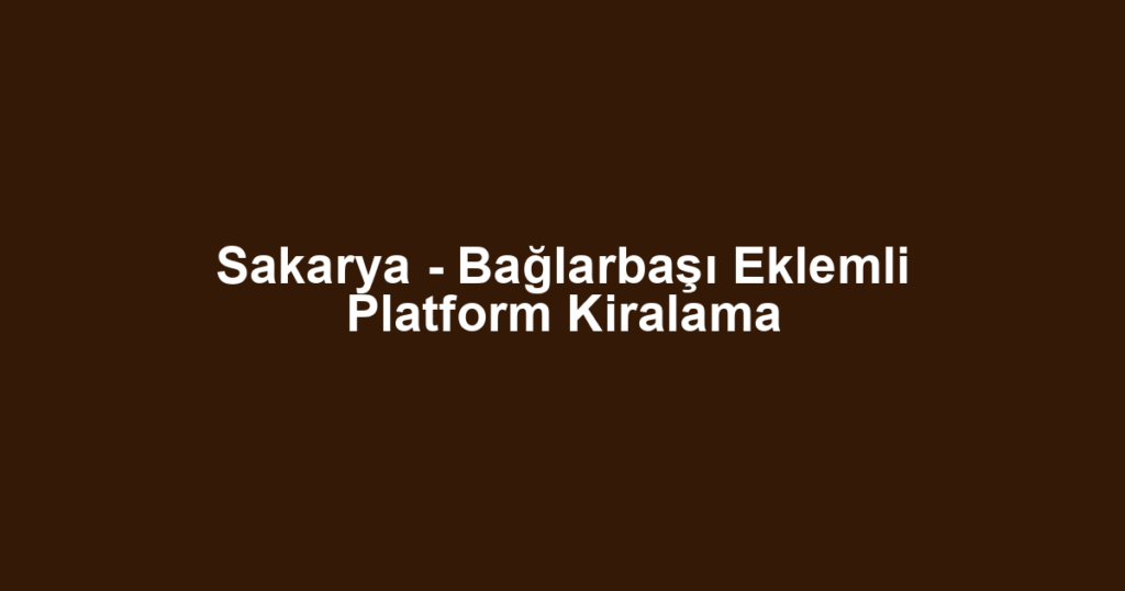 Sakarya - Bağlarbaşı Eklemli Platform Kiralama