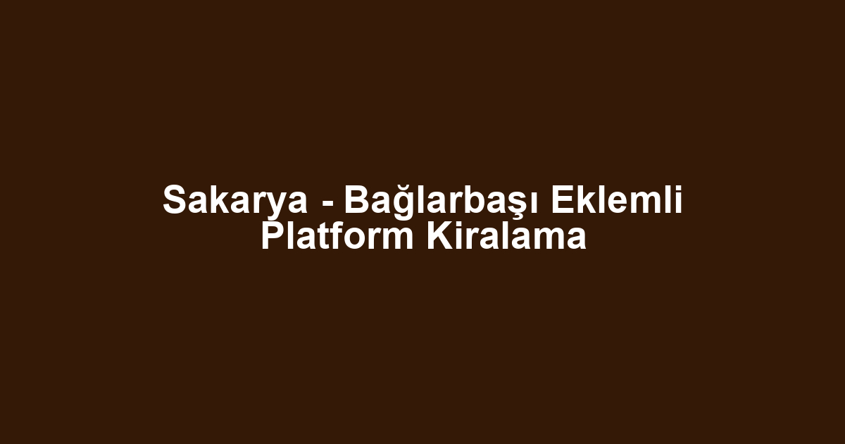 Sakarya - Bağlarbaşı Eklemli Platform Kiralama