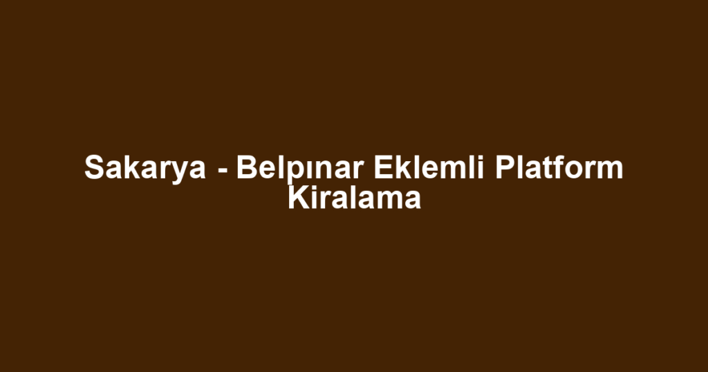 Sakarya - Belpınar Eklemli Platform Kiralama