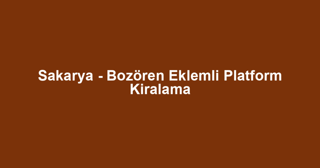 Sakarya - Bozören Eklemli Platform Kiralama