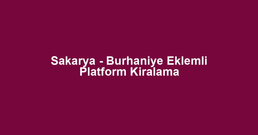 Sakarya - Burhaniye Eklemli Platform Kiralama