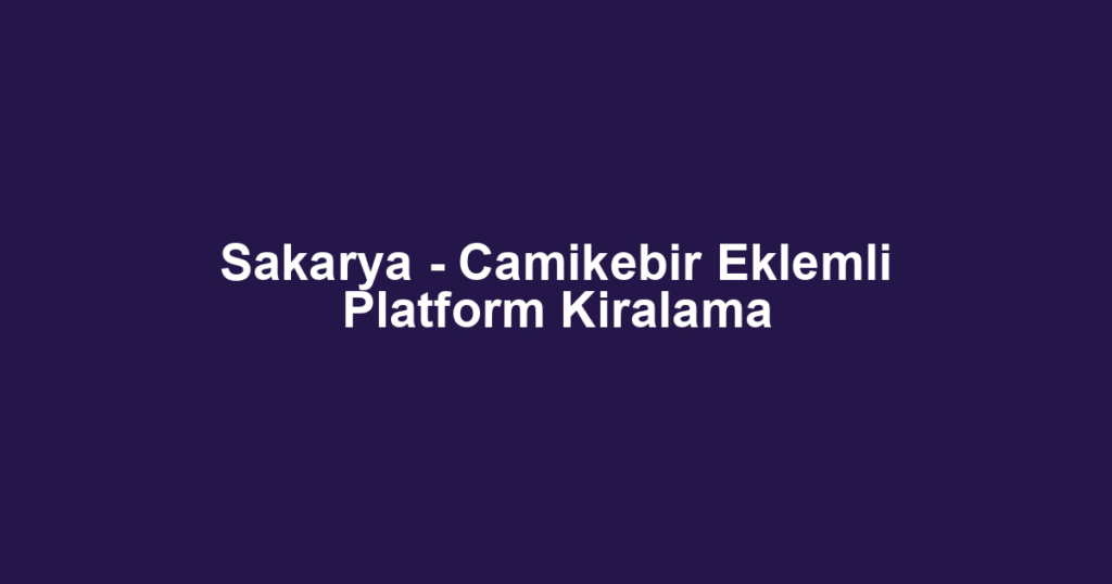 Sakarya - Camikebir Eklemli Platform Kiralama