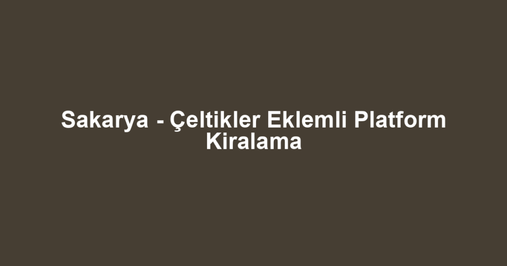 Sakarya - Çeltikler Eklemli Platform Kiralama