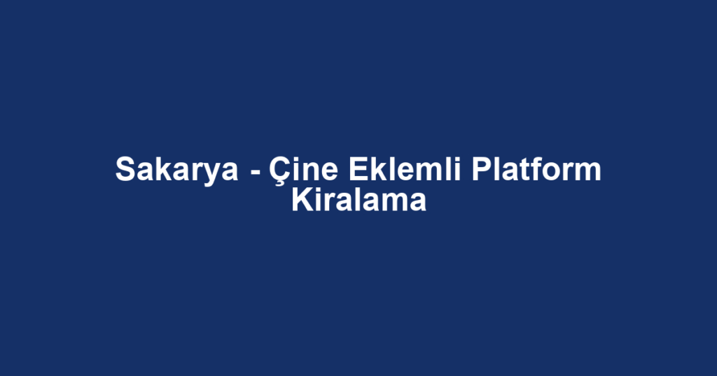 Sakarya - Çine Eklemli Platform Kiralama