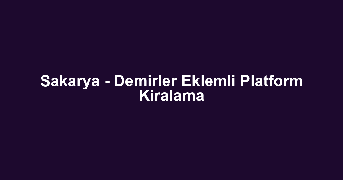 Sakarya - Demirler Eklemli Platform Kiralama