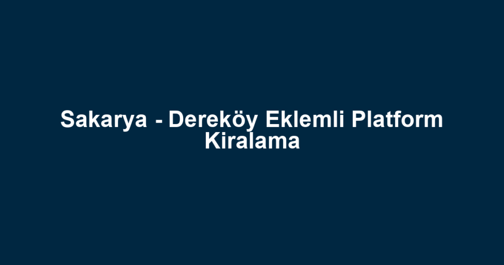 Sakarya - Dereköy Eklemli Platform Kiralama