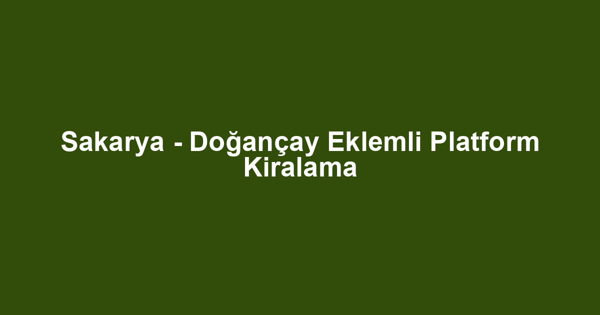 Sakarya - Doğançay Eklemli Platform Kiralama