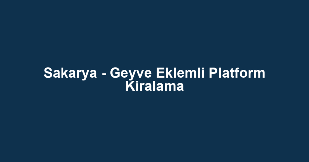 Sakarya - Geyve Eklemli Platform Kiralama