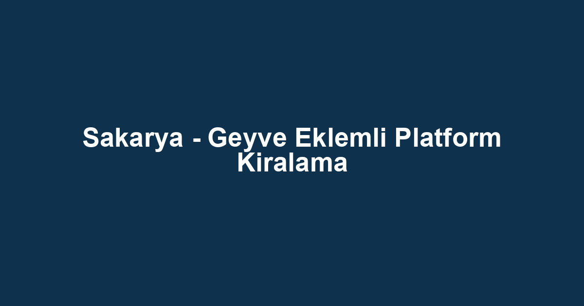 Sakarya - Geyve Eklemli Platform Kiralama