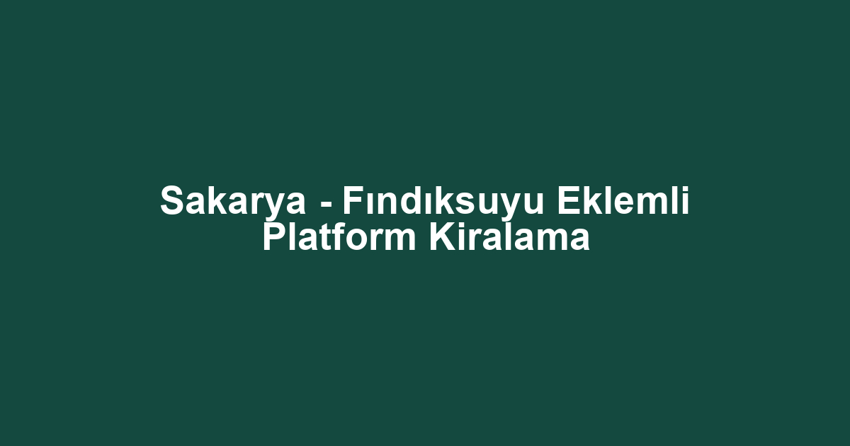 Sakarya - Fındıksuyu Eklemli Platform Kiralama