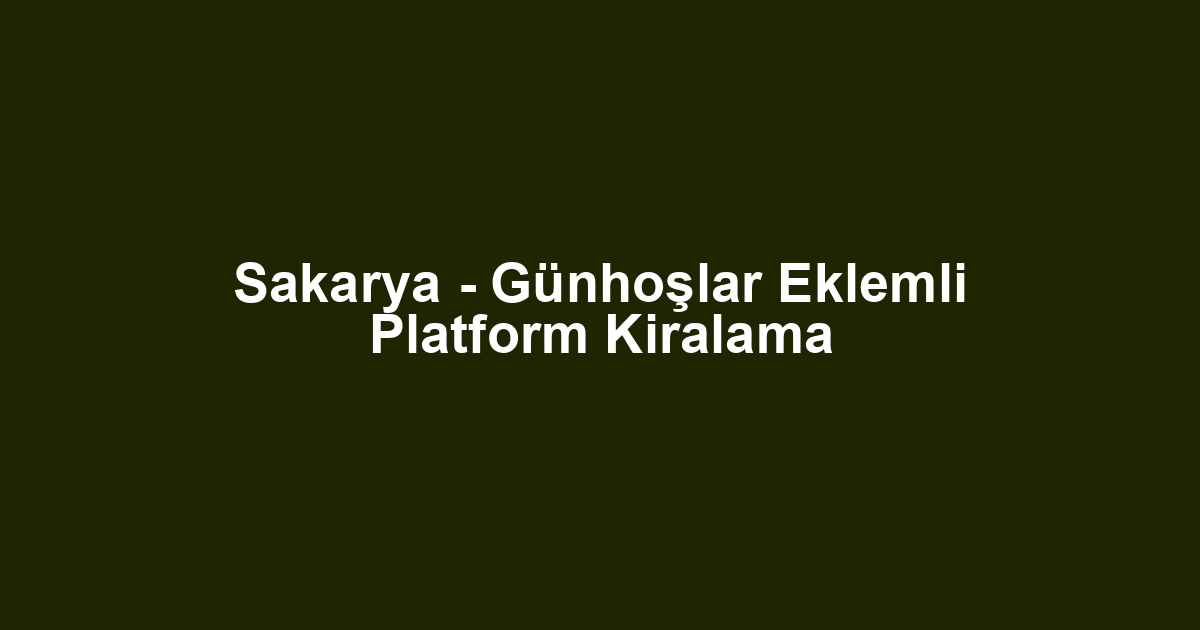 Sakarya - Günhoşlar Eklemli Platform Kiralama
