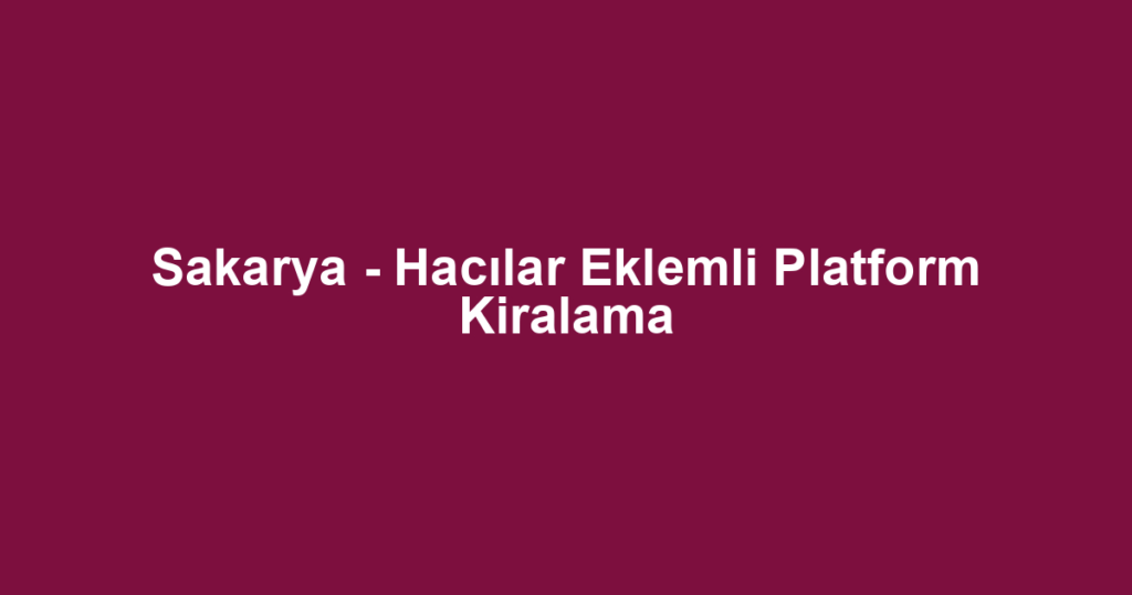Sakarya - Hacılar Eklemli Platform Kiralama