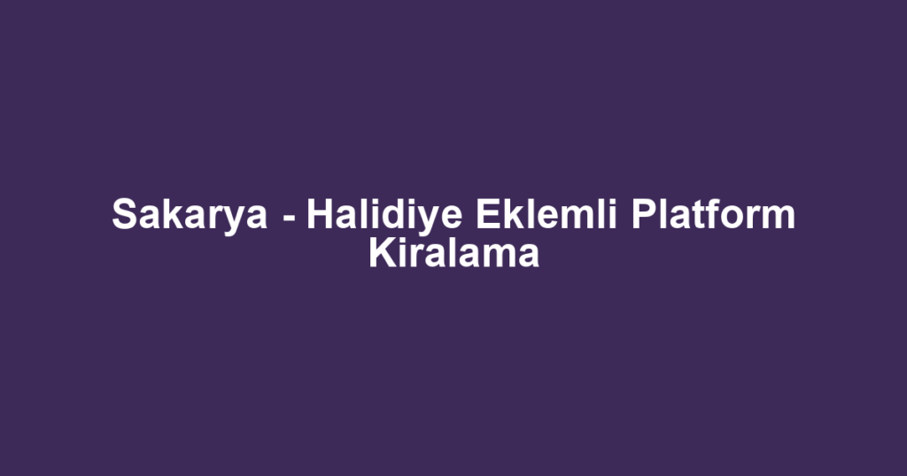 Sakarya - Halidiye Eklemli Platform Kiralama