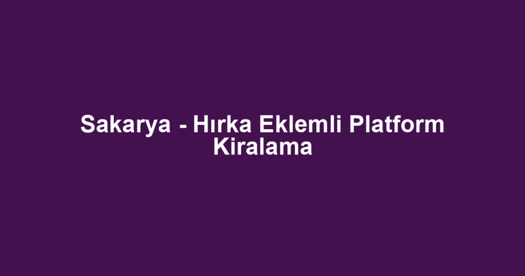 Sakarya - Hırka Eklemli Platform Kiralama