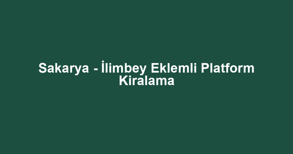 Sakarya - İlimbey Eklemli Platform Kiralama