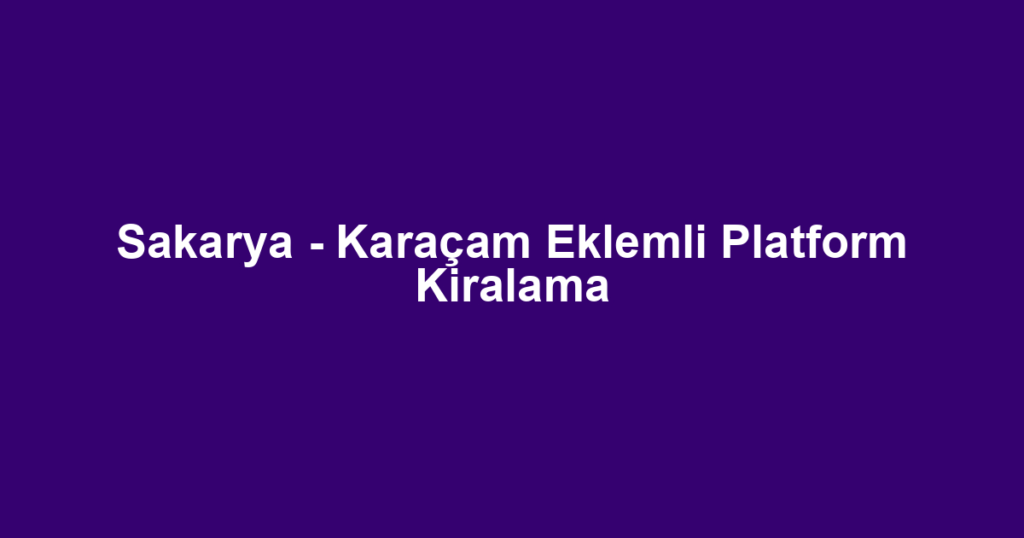 Sakarya - Karaçam Eklemli Platform Kiralama