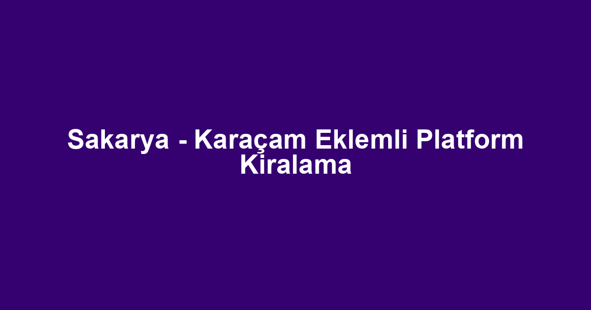 Sakarya - Karaçam Eklemli Platform Kiralama