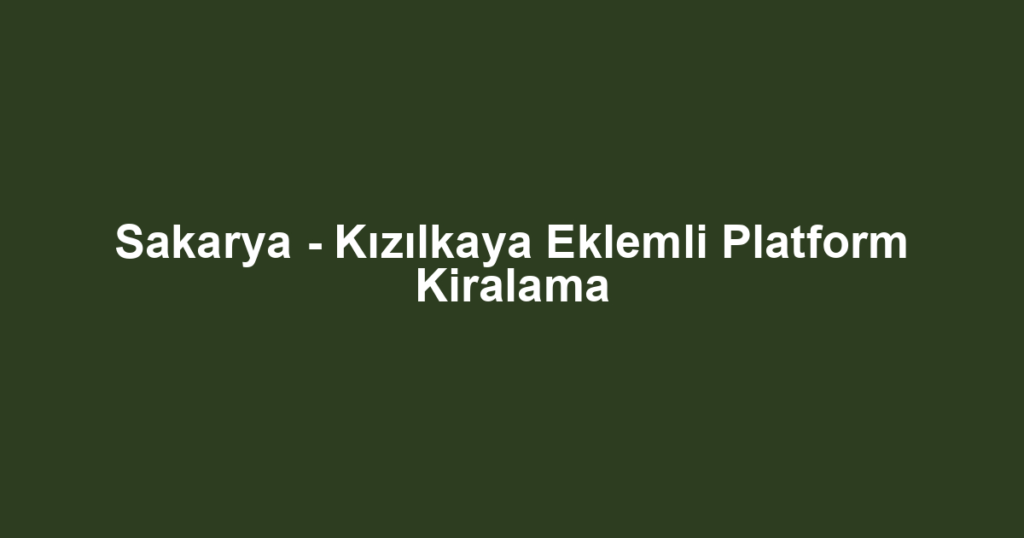 Sakarya - Kızılkaya Eklemli Platform Kiralama