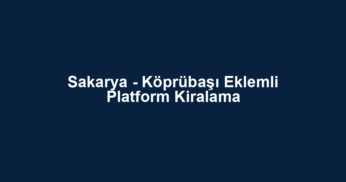Sakarya - Köprübaşı Eklemli Platform Kiralama
