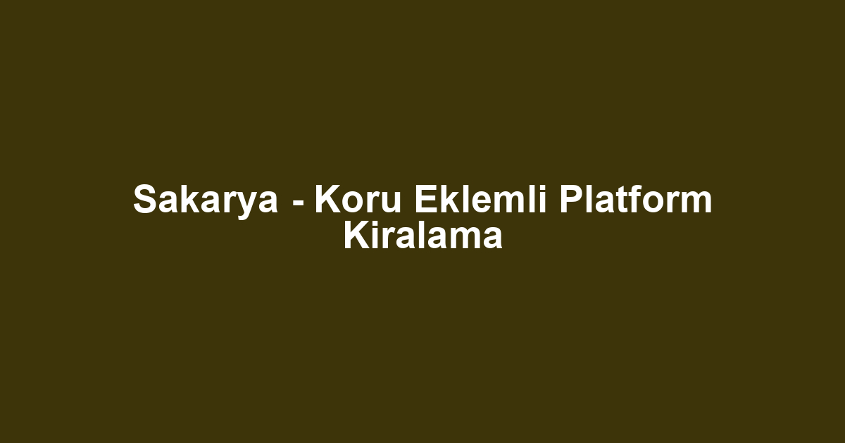 Sakarya - Koru Eklemli Platform Kiralama