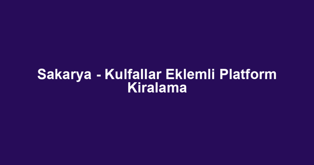 Sakarya - Kulfallar Eklemli Platform Kiralama