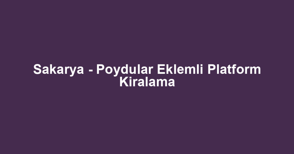 Sakarya - Poydular Eklemli Platform Kiralama
