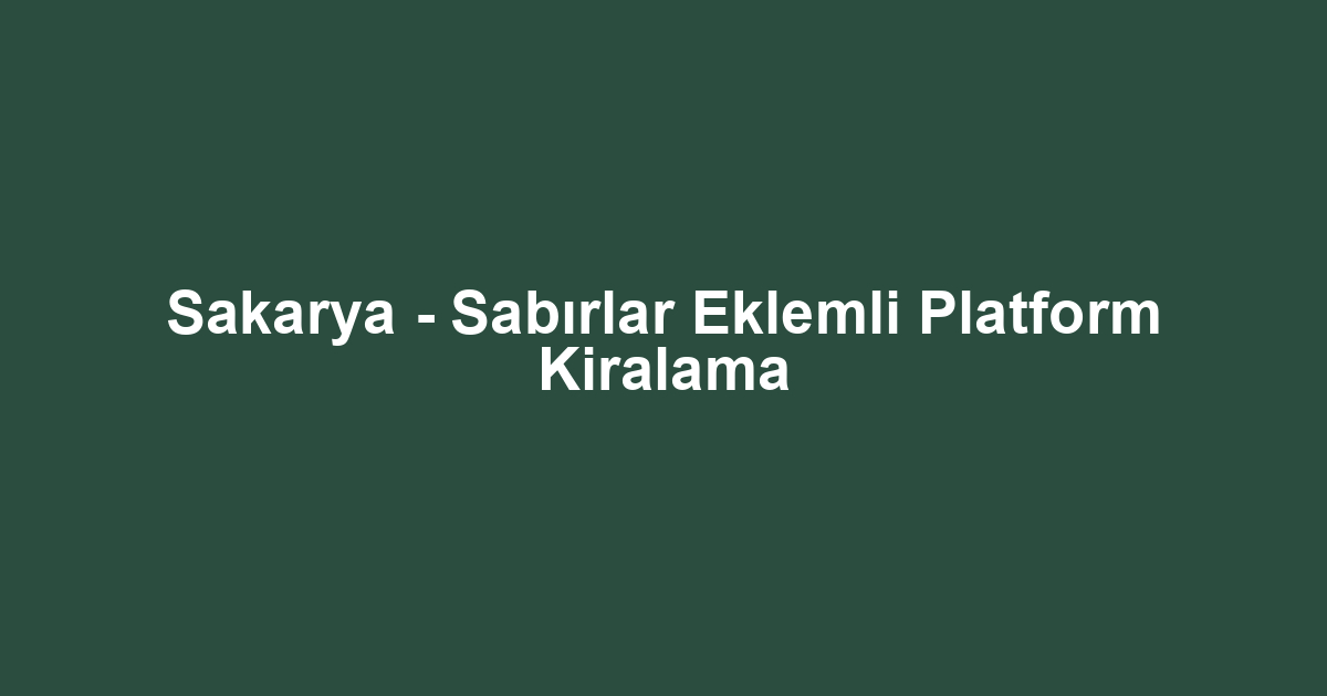 Sakarya - Sabırlar Eklemli Platform Kiralama