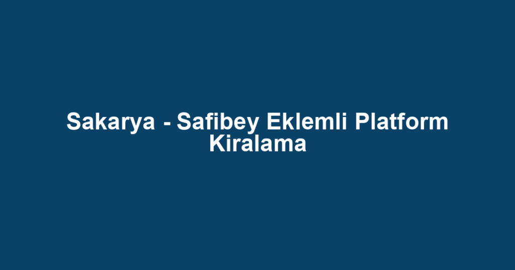 Sakarya - Safibey Eklemli Platform Kiralama