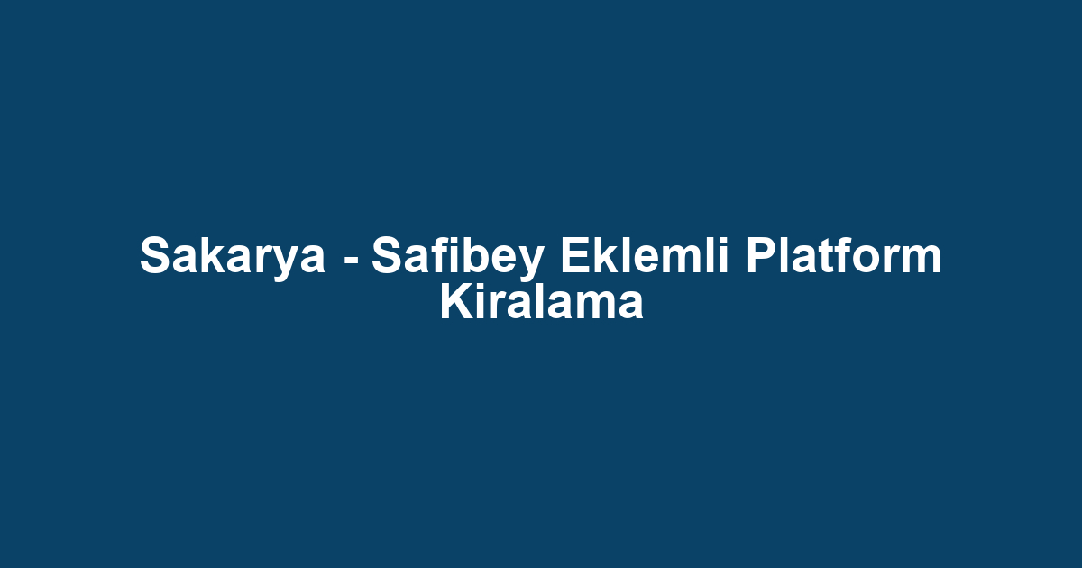 Sakarya - Safibey Eklemli Platform Kiralama