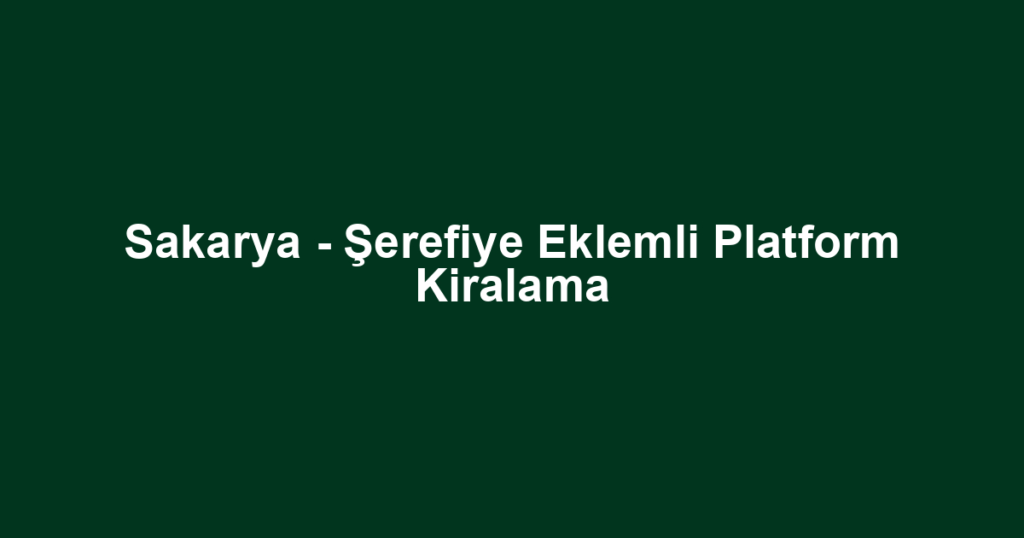 Sakarya - Şerefiye Eklemli Platform Kiralama