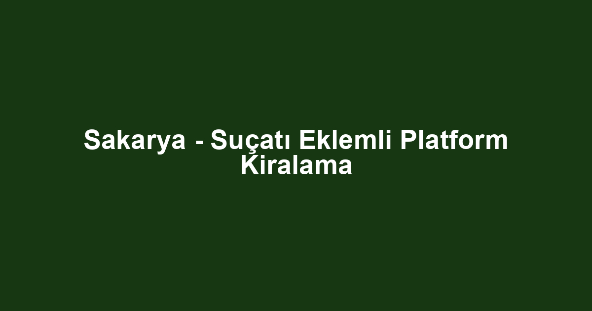 Sakarya - Suçatı Eklemli Platform Kiralama