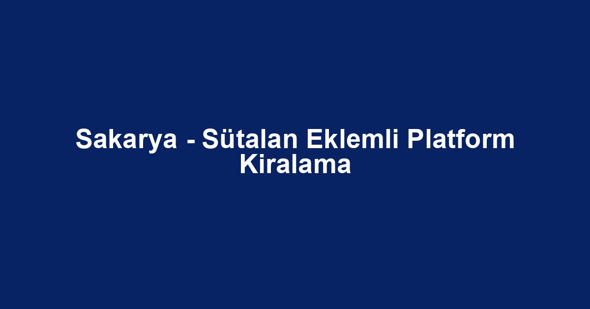 Sakarya - Sütalan Eklemli Platform Kiralama