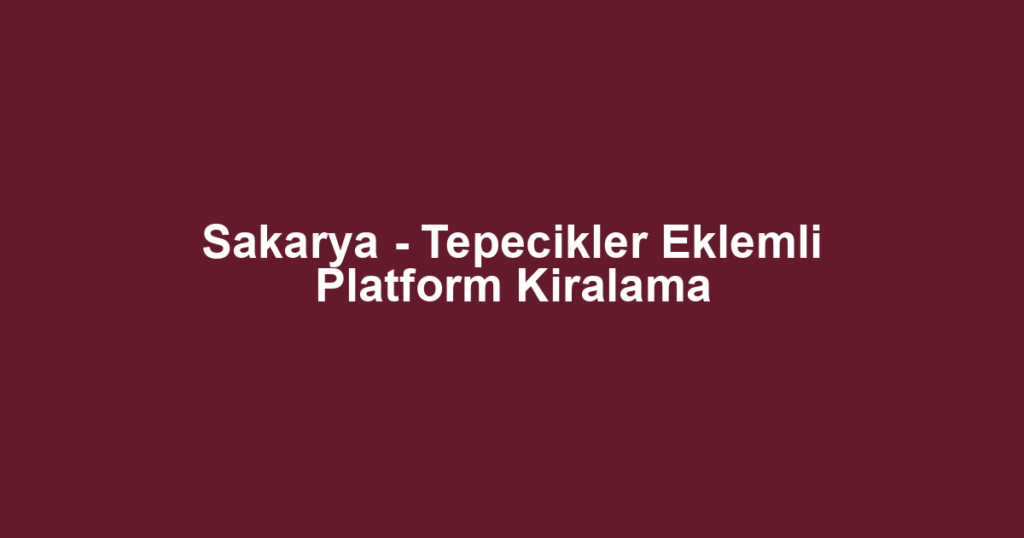 Sakarya - Tepecikler Eklemli Platform Kiralama
