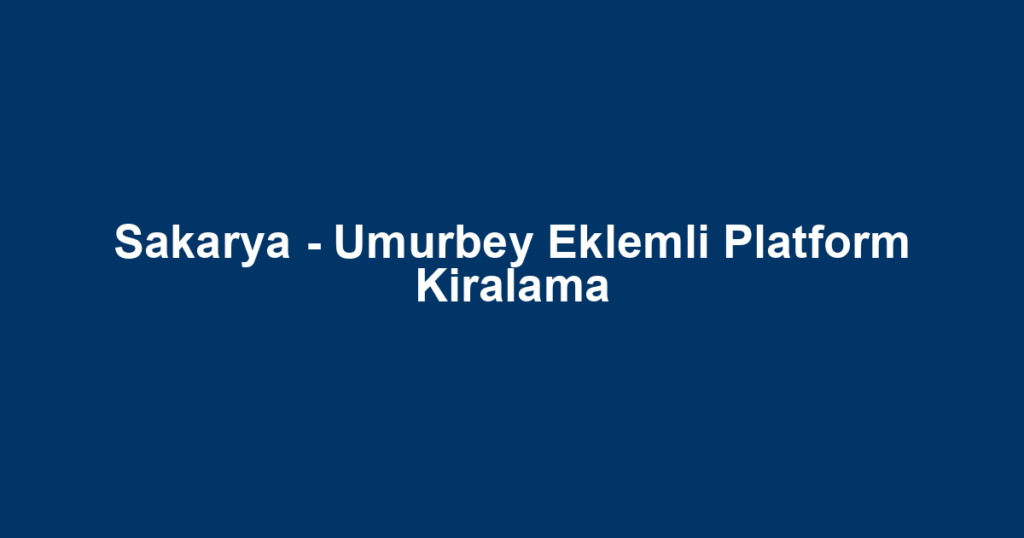 Sakarya - Umurbey Eklemli Platform Kiralama