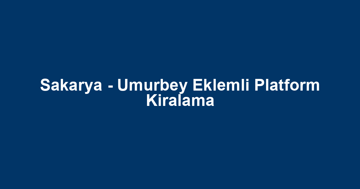 Sakarya - Umurbey Eklemli Platform Kiralama