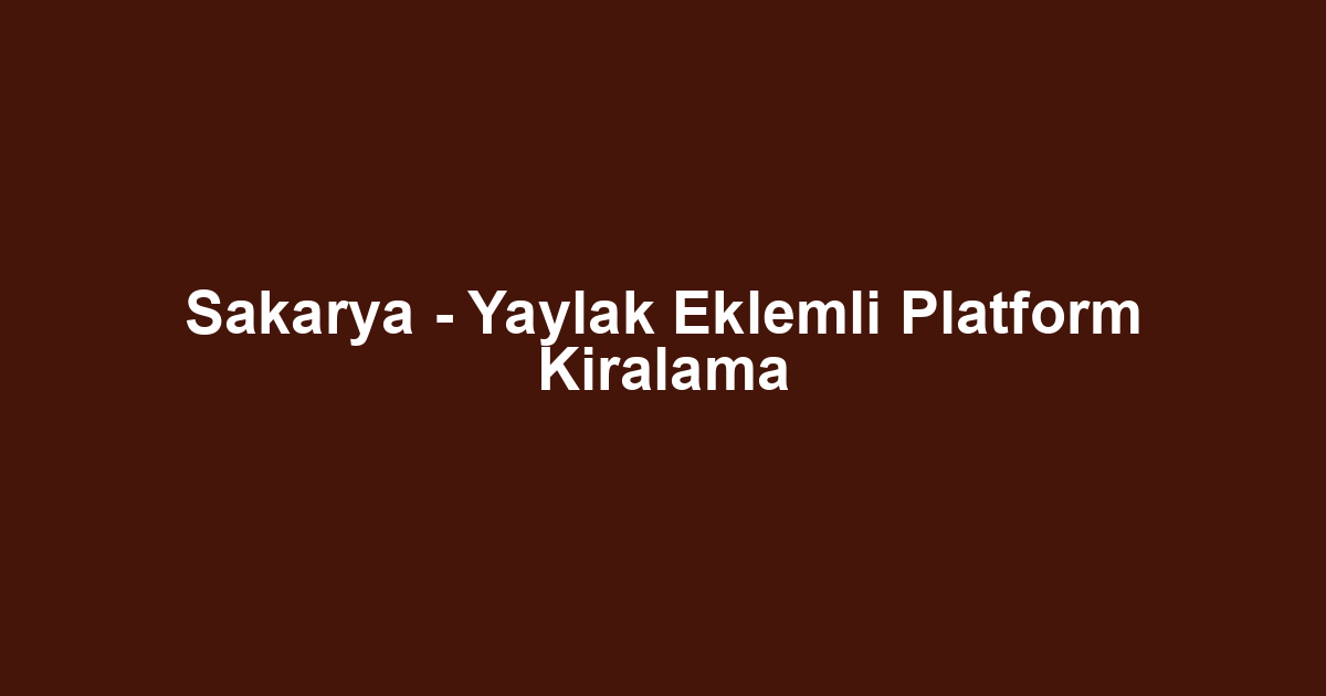 Sakarya - Yaylak Eklemli Platform Kiralama