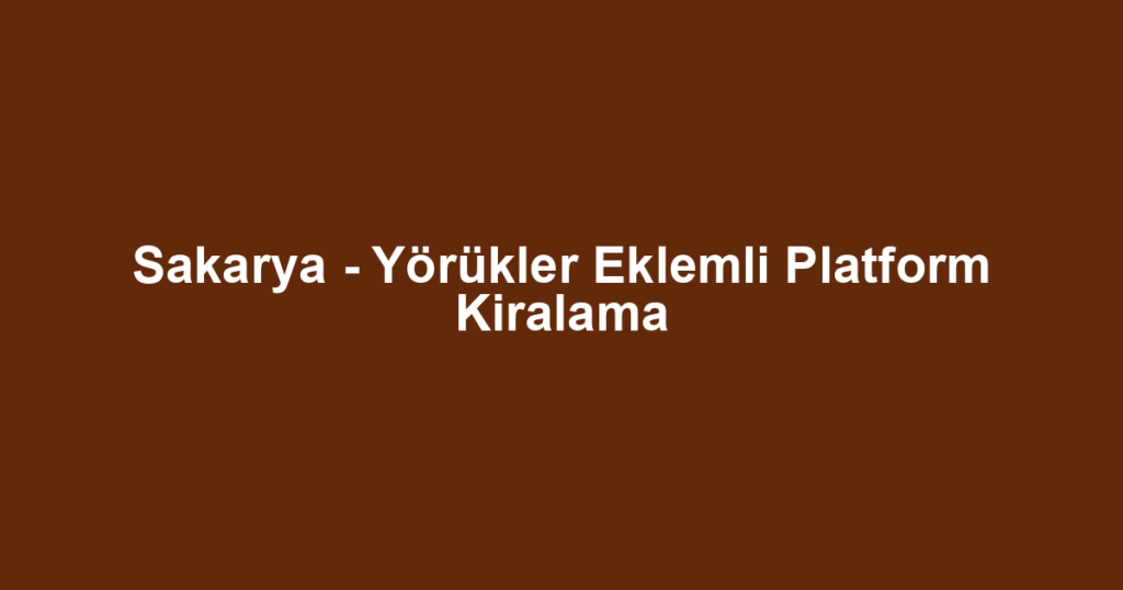 Sakarya - Yörükler Eklemli Platform Kiralama