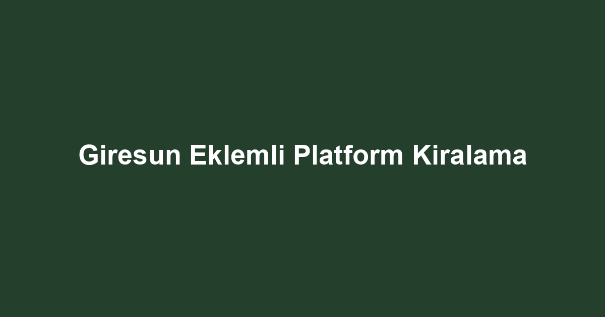 Giresun Eklemli Platform Kiralama