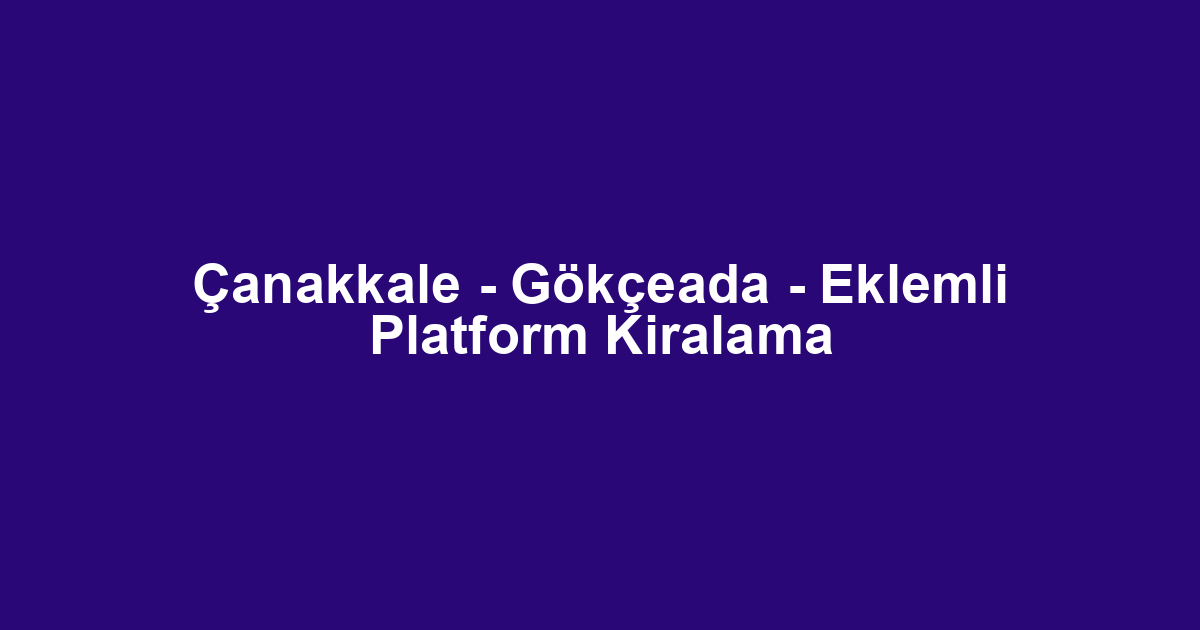 Çanakkale - Gökçeada - Eklemli Platform Kiralama