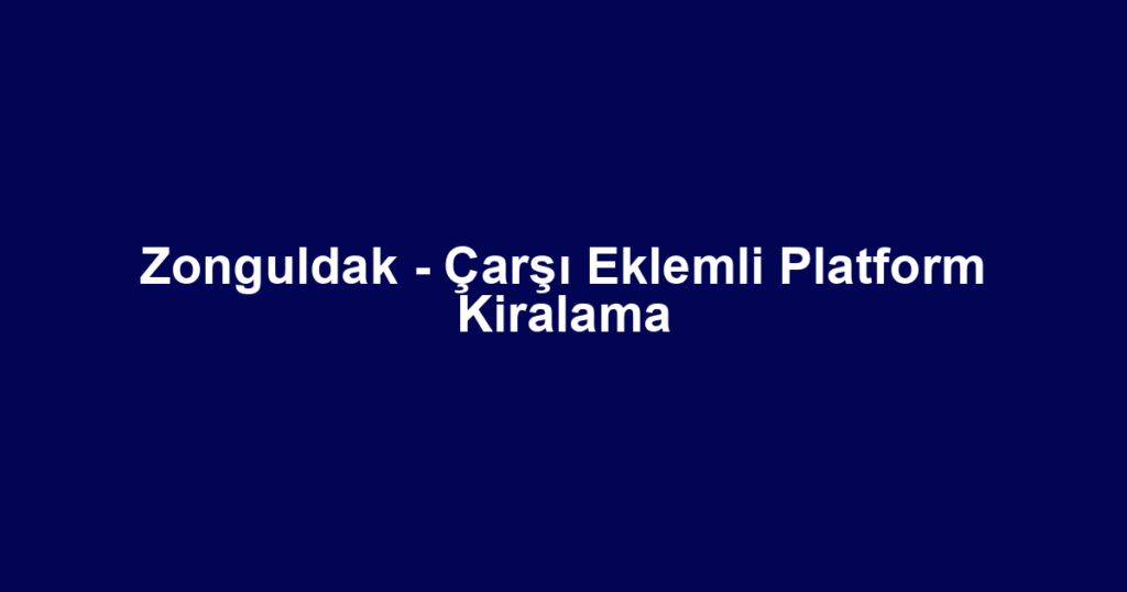Zonguldak - Çarşı Eklemli Platform Kiralama