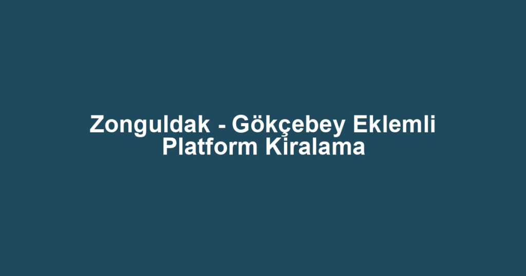 Zonguldak - Gökçebey Eklemli Platform Kiralama