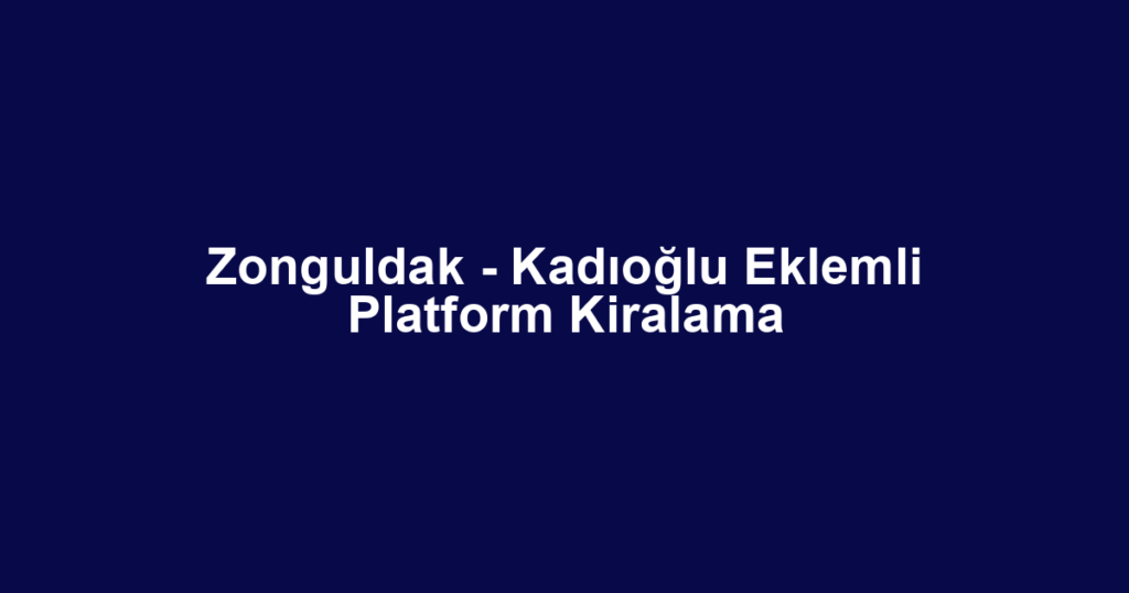 Zonguldak - Kadıoğlu Eklemli Platform Kiralama