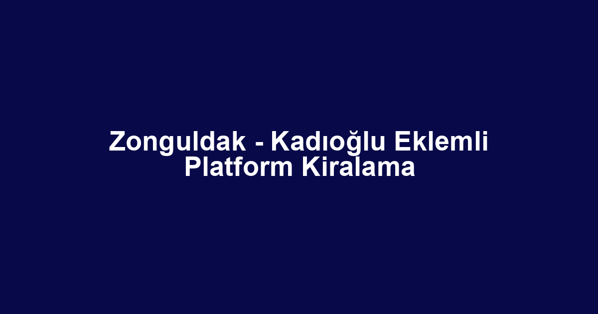 Zonguldak - Kadıoğlu Eklemli Platform Kiralama