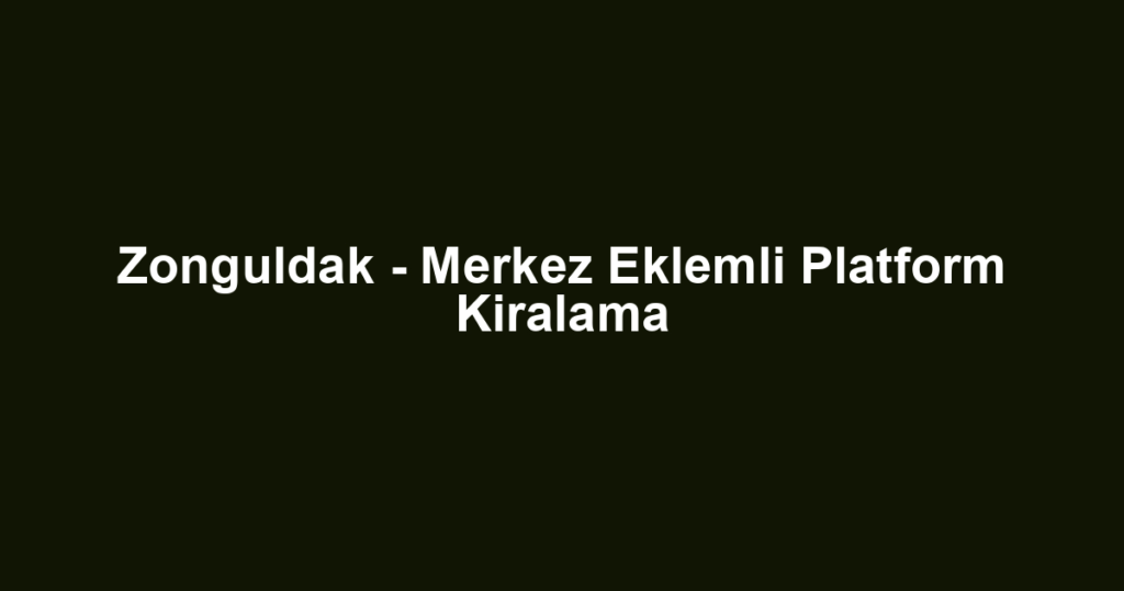 Zonguldak - Merkez Eklemli Platform Kiralama