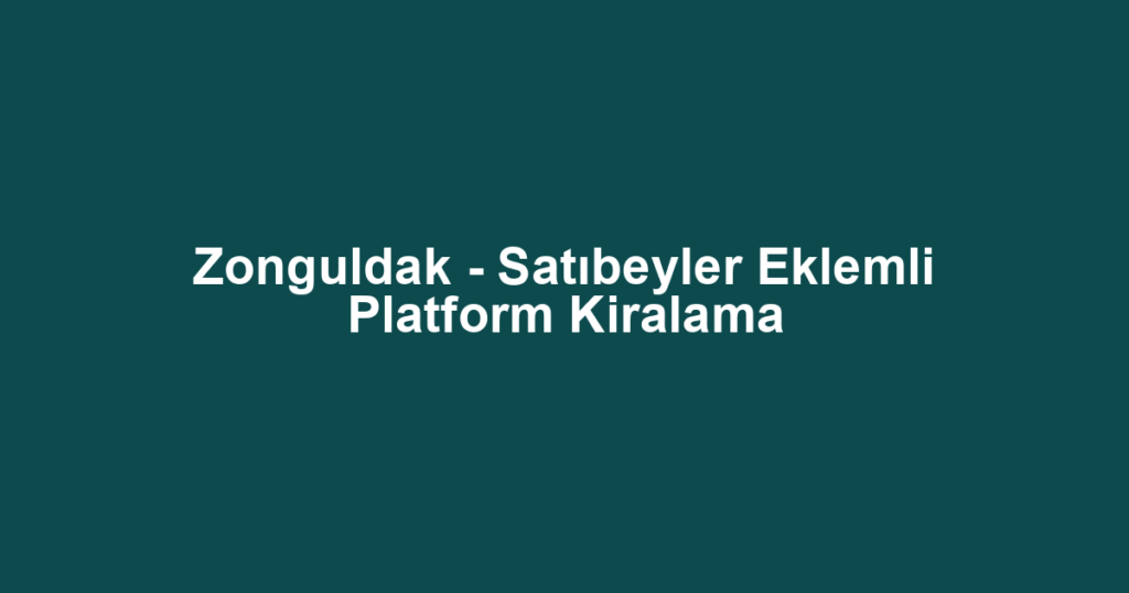 Zonguldak - Satıbeyler Eklemli Platform Kiralama