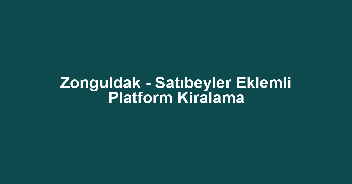 Zonguldak - Satıbeyler Eklemli Platform Kiralama