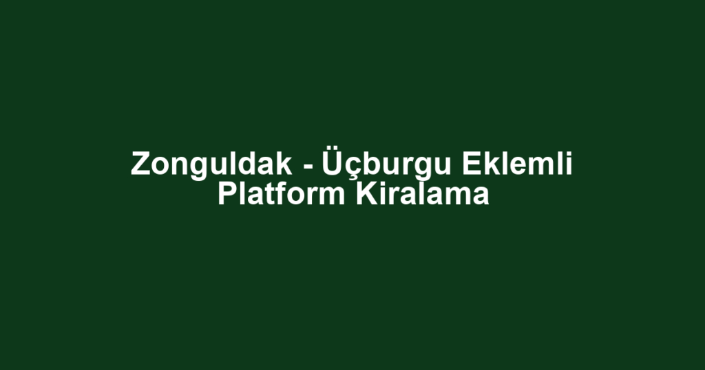 Zonguldak - Üçburgu Eklemli Platform Kiralama